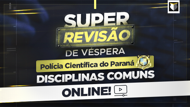 SUPER REVISÃO DE VÉSPERA | SRV Polícia Científica do PR - Disciplinas Comuns (Online)
