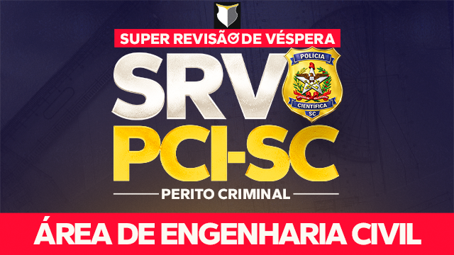 SRV | Super Revisão de Véspera - Perito Criminal da PCI-SC (Online) | Área de Engenharia Civil
