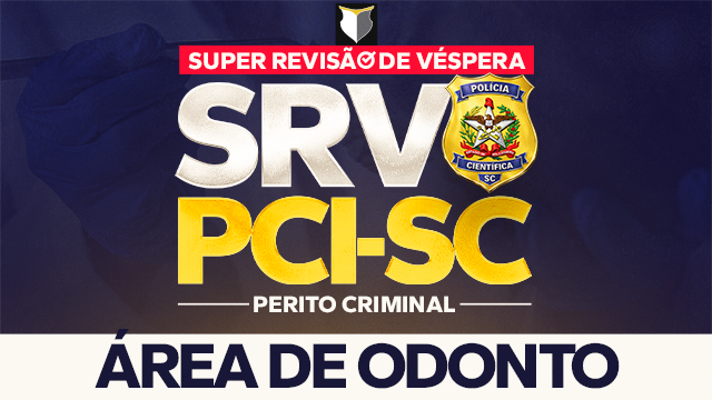 SRV | Super Revisão de Véspera - Perito Criminal da PCI-SC (Online) | Área de Odontologia